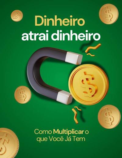 Dinheiro atrai dinheiro: como multiplicar o que você já tem