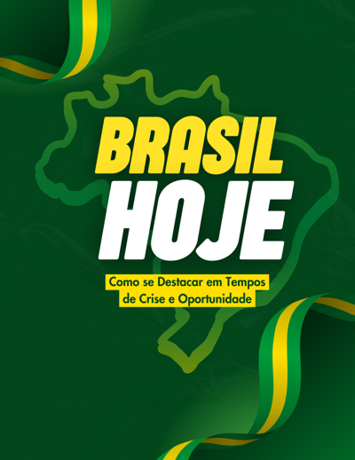 O Brasil de Hoje: Como se Destacar em Tempos de Crise e Oportunidade